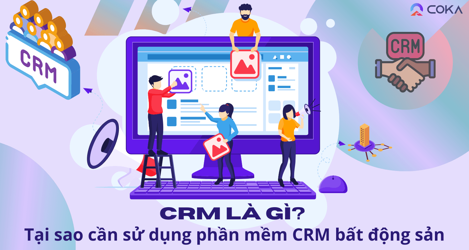CRM là gì? Tại sao cần sử dụng phần mềm CRM bất động sản